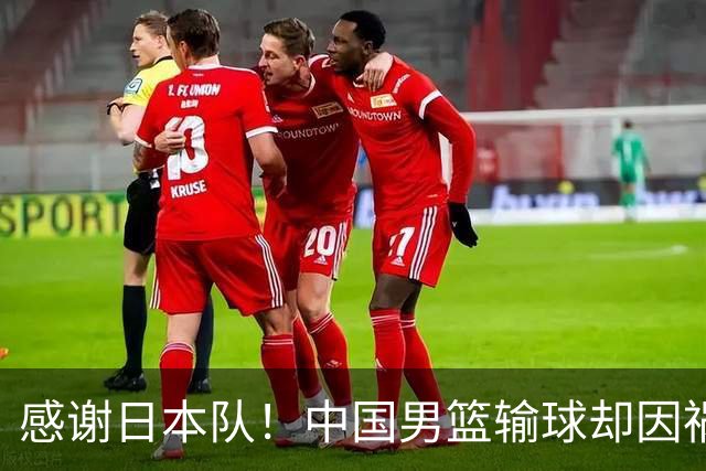 感谢日本队！中国男篮输球却因祸得福，赛后收获3个好消息